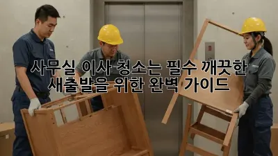 사무실 이사? 청소는 필수! 깨끗한 새출발을 위한 완벽 가이드