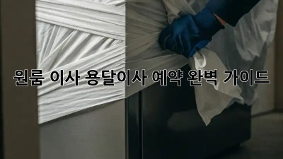 원룸 이사, 용달이사 예약 완벽 가이드!